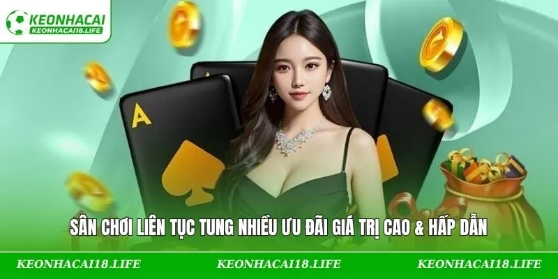 Sân chơi liên tục tung nhiều ưu đãi giá trị cao & hấp dẫn