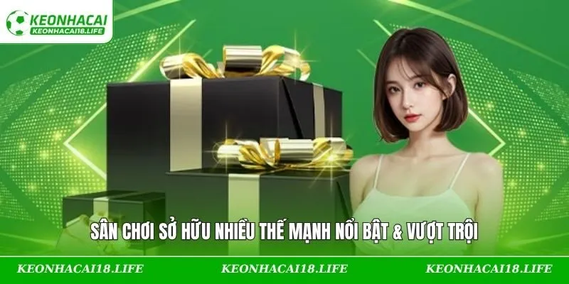 Sân chơi sở hữu nhiều thế mạnh nổi bật & vượt trội