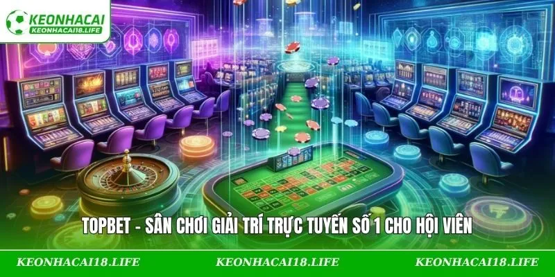 TOPBET – Sân Chơi Giải Trí Trực Tuyến Số 1 Cho Hội Viên