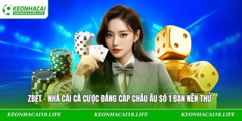 ZBET – Nhà Cái Cá Cược Đẳng Cấp Châu Âu Số 1 Bạn Nên Thử 