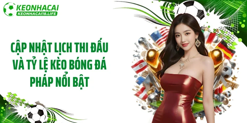 Cập nhật lịch thi đấu và tỷ lệ kèo bóng đá Pháp nổi bật