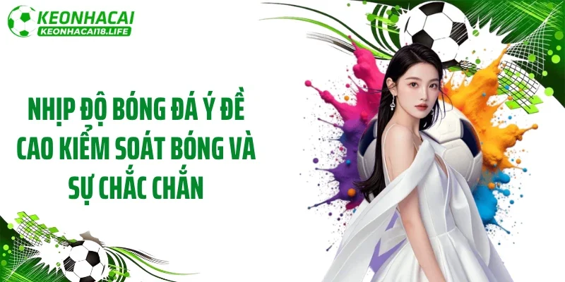 Nhịp độ bóng đá Ý đề cao kiểm soát bóng và sự chắc chắn